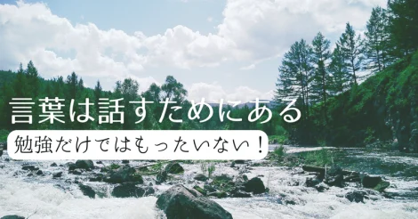 言葉は話すためにある ー勉強だけではもったいない！ #4